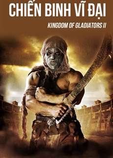 Chiến Binh Vĩ Đại - Kingdom Of Gladiators II - (2017) - PhimMoi2024 - Website xem phim miễn phí tốt nhất