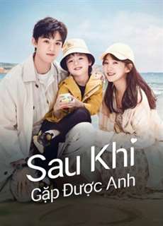 Sau Khi Gặp Được Anh - Since I Met U - (2022) - PhimMoi2024 - Website xem phim miễn phí tốt nhất